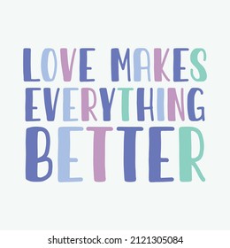 Love makes everything better. Love quotes. Cute message for Valentine's Day. Colorful vector background design with short text.