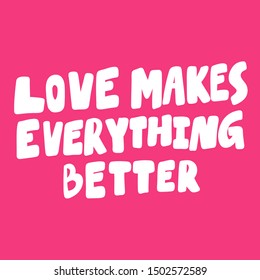 Love makes everything better. Vector hand drawn illustration with cartoon lettering. Good as a sticker, video blog cover, social media message, gift cart, t shirt print design.