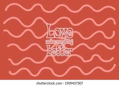 Love makes everything better.Cute message for Valentine's Day.Colorful vector pattern background design.