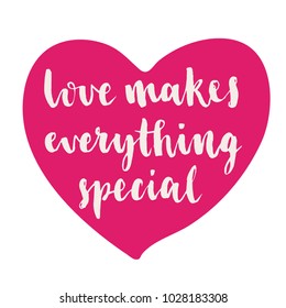Love makes everything special. Hand drawn lettering element for your design. Brush ink inscription for photo overlays, typography greeting card or t-shirt print, flyer, poster design, home decor.