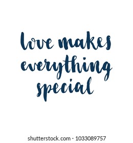 Love makes everything special. Hand drawn lettering element for your design. Brush ink inscription for photo overlays, typography greeting card or t-shirt print, flyer, poster design