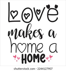 Love Makes A Home A Home, Happy valentine's day shirt Design Print Template Gift For Valentine's