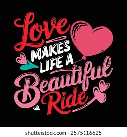 Love Makes Life A Beautiful Ride T-shirt Design, vector illustration, graphic template, print on demand, textile, retro style, typography, vintage, eps 10, element, valentine's day tee shirt