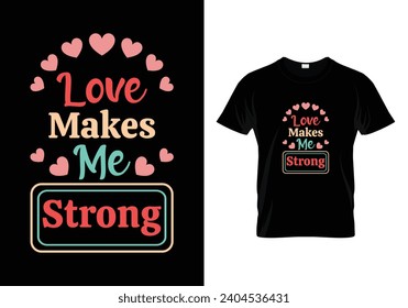 Love makes me strong t shirt design.