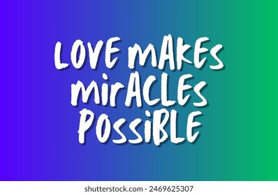 Love makes miracles possible Inspirational and motivational quotes, typography, fashion, art, designs: for prints, posters, cards, t shirt, coffee mug hoodies etc.