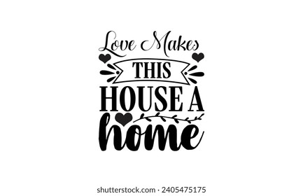 Love Makes This House A Home - illustration for prints on t-shirt and bags, posters, Mugs, Notebooks, Floor Pillows