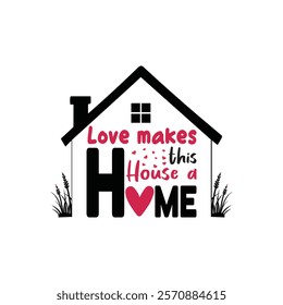 Love Makes This House A Home Typography T-Shirt Design Vector, Valentine gift, Valetines Day Typography Shirt, Valentine’s Day Digital Design, Happy valentines day
