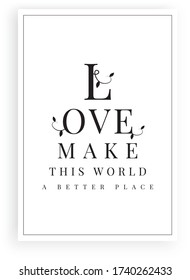 Love makes this world better place, vector. Scandinavian minimalist art design. Wording design, lettering. Positive, motivational, inspirational quote. Wall art, artwork, poster design