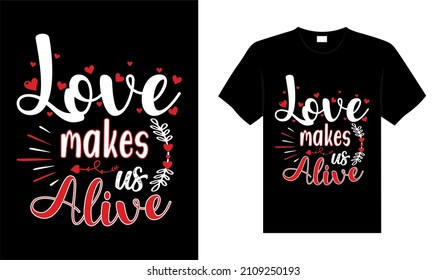 Love makes us alive Valentine Tshirt typography lettering vector design