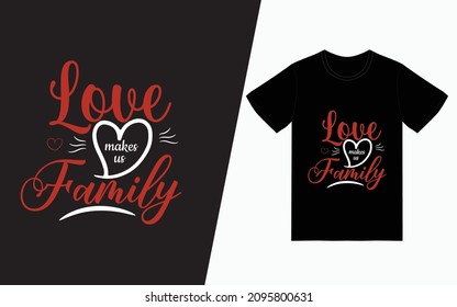 Love makes us family t-shirt design, Valentine's day t-Shirt Design vector, typography t-shirt design