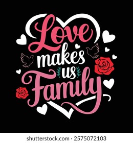 Love Makes Us Family T-shirt Design, vector illustration, graphic template, print on demand, retro style, typography, vintage, eps 10, element, valentine's day tee shirt