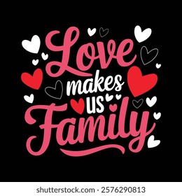 Love Makes Us Family T-shirt Design, vector illustration, graphic template, print on demand, textile fabrics, retro style, typography, vintage, element, valentine's day tee shirt