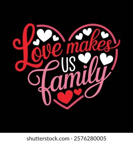 Love Makes Us Family Typography T-shirt Design, vector illustration, graphic template, print on demand, textile fabrics, retro style, vintage, eps 10, element, valentine's day tee shirt