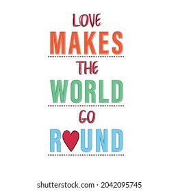 LOVE MAKES THE WORLD GO ROUND abstract,Graphic design print t-shirts fashion,vector,poster,card