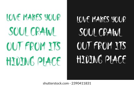 Love Makes Your Soul Crawl Out From Its Hiding Place. Print Ready Vector and Graphics For T-Shirts, Tanks, Tops, Bags, Caps and More.
