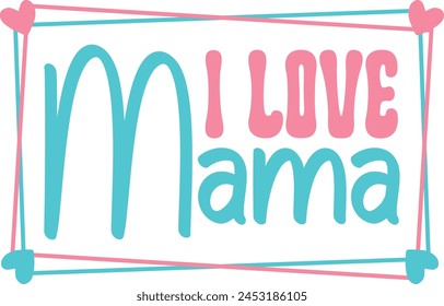 I love mama, mom design and digital files