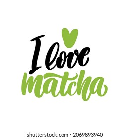 I love matcha. Tea hand written lettering inscription quote, calligraphy vector illustration. Text sign slogan design for quote poster, greeting card, print, cool badge, packaging. Vector illustration
