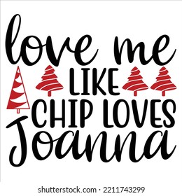 Love Me Chip Loves Joanna, Merry Christmas shirts Print Template, Xmas Ugly Snow Santa Clouse New Year Holiday Candy Santa Hat vector illustration for Christmas hand lettered