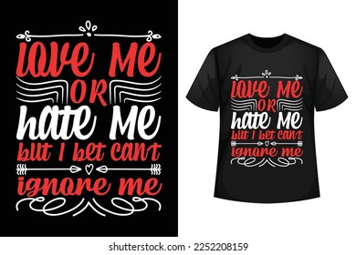 Love me or hate me but i bet can't ignore me - Valentine's t-shirt design template