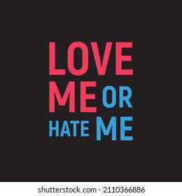 LOVE ME OR HATE ME t-shirt typography design vector