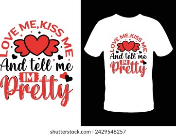 Love Me Kiss Me Tell Me Im Pretty,Happy Valentines Day