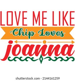 love me like chip loves joanna t-shirtdesign vector file.