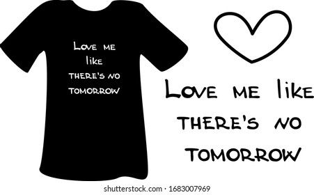 Love me like there's no tomorrow quote lettering for prints on mugs, t-shirts and any stuff, hand written vector love phrase, love lettering and t-shirt silhouette 