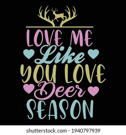 love me like you love deer season, typography lettering design, printing for t shirt, banner, poster, mug etc