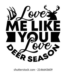 Love Me Like You Love Deer Season, Animal Deer, Love Deer Design