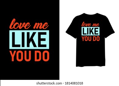 Love me like you do. Stylish quote for T-shirt and apparel trendy design and typography lettering, print, vector, illustration design.