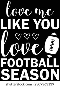 Love me like you love football season vector art design, EPS file. design file for T-shirt. SVG, EPS cuttable design file