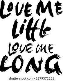 Love Me Little Love Me Long. Modern Drawn Lettering