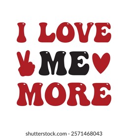 I Love Me More Typography T-Shirt Design Vector, Valentine gift, Valetines Day Typography Shirt, Valentine’s Day Digital Design, Happy valentines day
