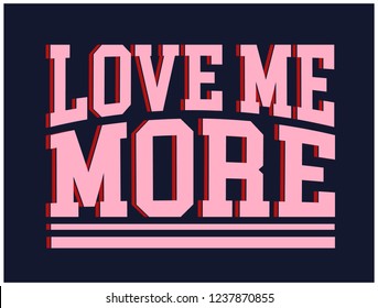 LOVE ME MORE,slogan graphic for t-shirt,vector