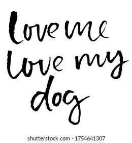 Love me, love my dog. Hand drawn lettering. Vector typography modern brush text isolated on white background. Handwritten inscription.
