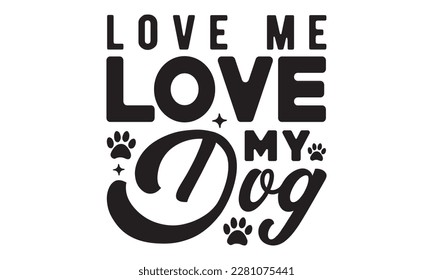 Love me love my dog svg ,dog SVG Bundle, dog SVG design bundle and  t-shirt design, Funny Dog Quotes SVG Designs and cut files, fur mom, animal design, animal lover svg