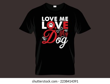 Love Me Love My Dog Typography T-shirt Design