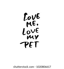 Love me, love my pet. Hand drawn lettering. Vector typography modern brush text isolated on white background. Handwritten inscription.