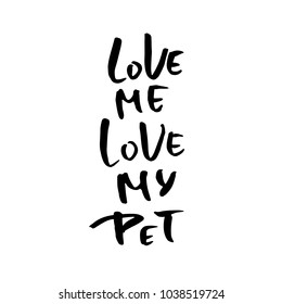 Love me love my pet. Hand drawn brush lettering. Modern brush typography. Romantic print . Handwritten grunge inscription. Vector illustration.