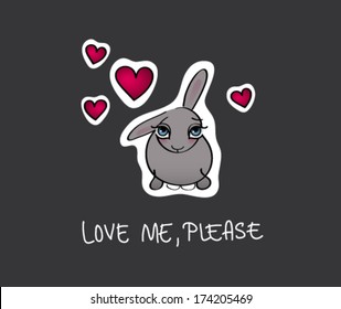 LOVE ME, please / Adorable romantic card with sad Rabbit  