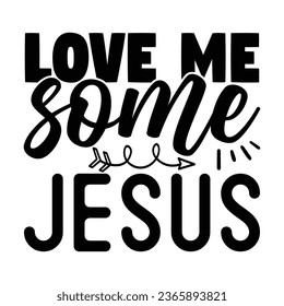 Love Me Some Jesus, Christian quotes  cut files Design, Christian quotes t shirt designs Template