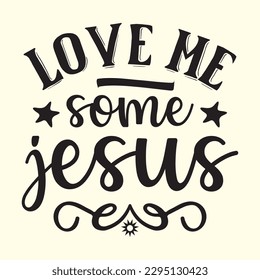  love me some jesus  t shirt design, vector file 