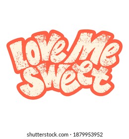 Love me sweet hand-drawn lettering typography. Quote about love for Valentines day and wedding. Text for social media, print, t-shirt, card, poster, gift, landing page, web design elements.