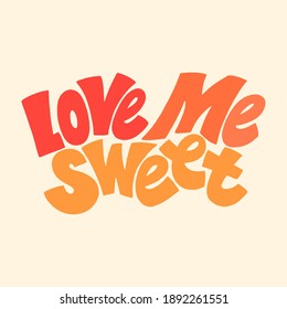 Love me sweet hand-drawn lettering typography. Quote about love for Valentines day and wedding. Text for social media, print, t-shirt, card, poster, gift, landing page, web design elements.