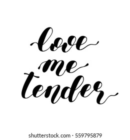 Love me tender. Brush hand lettering vector illustration. Inspiring quote. Motivating modern calligraphy. Can be used for photo overlays, posters, apparel design, prints, greeting cards and more.