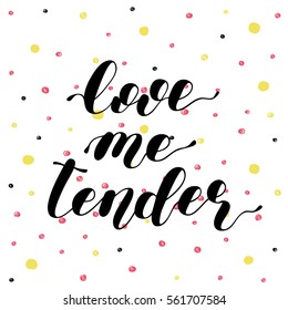 Love me tender. Brush hand lettering vector illustration. Inspiring quote. Motivating modern calligraphy. Can be used for photo overlays, posters, apparel design, prints, greeting cards and more.