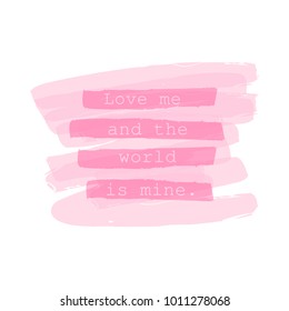 Love me and the world is mine, calligraphy lettering on pink watercolor stain and striped background. Modern geometric poster design for holiday greeting card, invitation wedding, Valentine's day