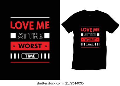 Love me at the worst time. Love romantic modern quotes 
typography t shirt design for prints, apparel, vector, art, illustration, typography, poster, template, trendy black tee shirt design.