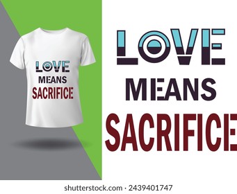 Love means sacrifice modern motivational quote typography t-shirt design