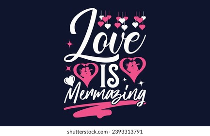 Love Is Mermazing - Valentines Day T- Shirt Design,  Typography   Design, For Stickers, Templet, Mugs, Etc. Vector EPS 10 FILS Editable Files.